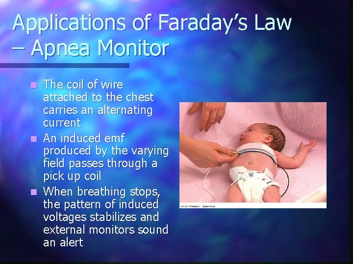 Applications of Faraday’s Law – Apnea Monitor The coil of wire attached to the