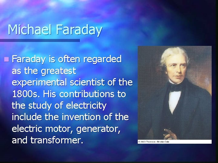 Michael Faraday n Faraday is often regarded as the greatest experimental scientist of the