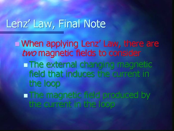 Lenz’ Law, Final Note n When applying Lenz’ Law, there are two magnetic fields