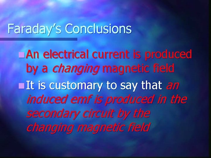 Faraday’s Conclusions n An electrical current is produced by a changing magnetic field n