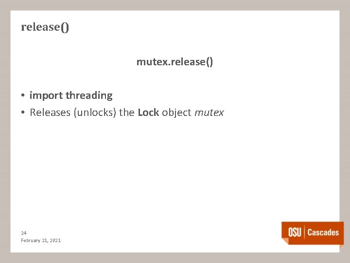 release() mutex. release() • import threading • Releases (unlocks) the Lock object mutex 24