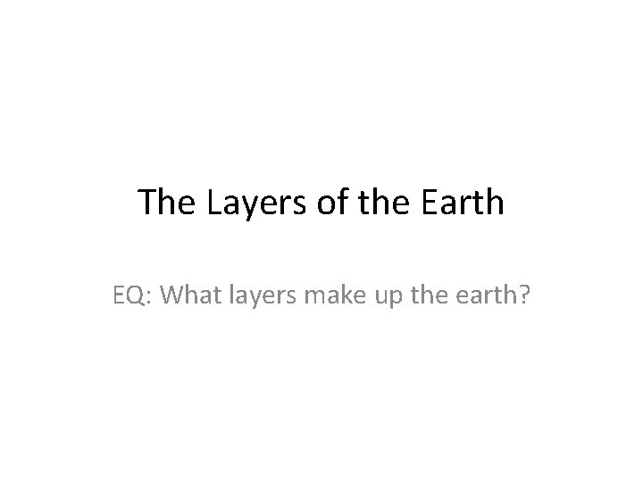 The Layers of the Earth EQ: What layers make up the earth? 