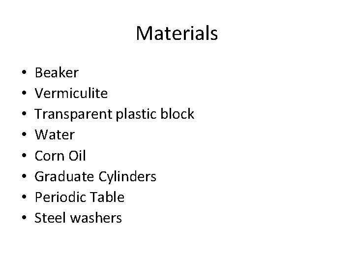 Materials • • Beaker Vermiculite Transparent plastic block Water Corn Oil Graduate Cylinders Periodic