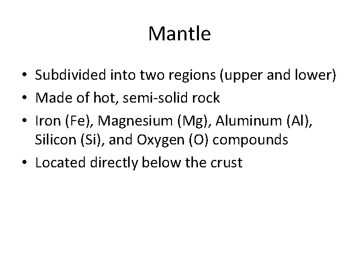 Mantle • Subdivided into two regions (upper and lower) • Made of hot, semi-solid