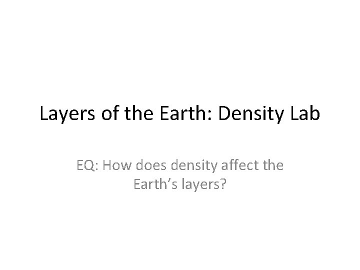 Layers of the Earth: Density Lab EQ: How does density affect the Earth’s layers?