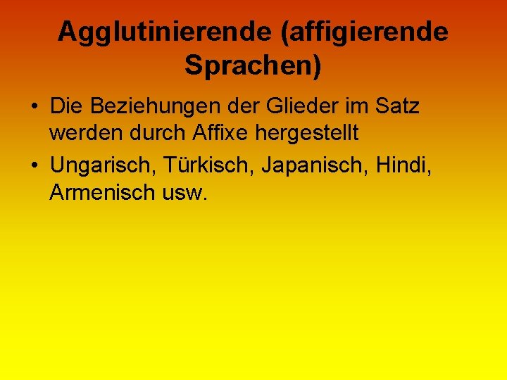 Agglutinierende (affigierende Sprachen) • Die Beziehungen der Glieder im Satz werden durch Affixe hergestellt