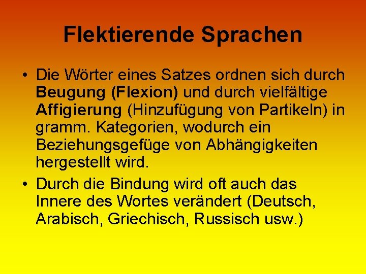 Flektierende Sprachen • Die Wörter eines Satzes ordnen sich durch Beugung (Flexion) und durch