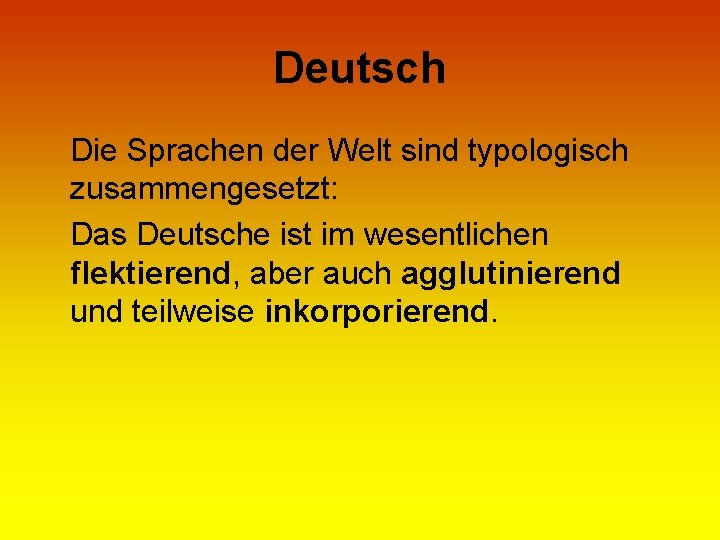 Deutsch Die Sprachen der Welt sind typologisch zusammengesetzt: Das Deutsche ist im wesentlichen flektierend,