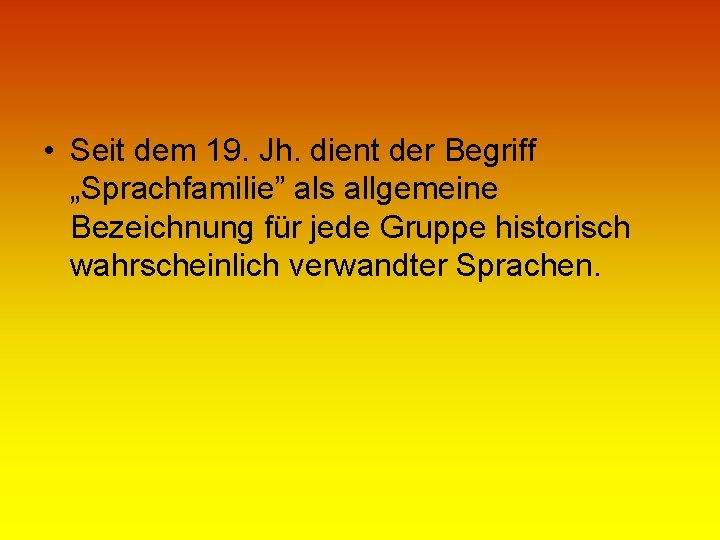  • Seit dem 19. Jh. dient der Begriff „Sprachfamilie” als allgemeine Bezeichnung für