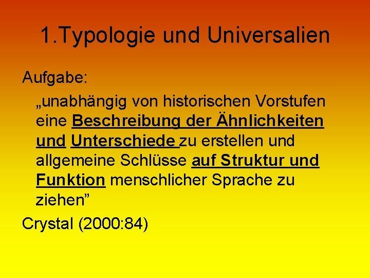 1. Typologie und Universalien Aufgabe: „unabhängig von historischen Vorstufen eine Beschreibung der Ähnlichkeiten und
