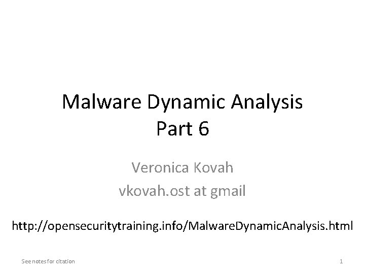 Malware Dynamic Analysis Part 6 Veronica Kovah vkovah. ost at gmail http: //opensecuritytraining. info/Malware. Malware Dynamic Analysis Part 6 Veronica Kovah vkovah. ost at gmail http: //opensecuritytraining. info/Malware.