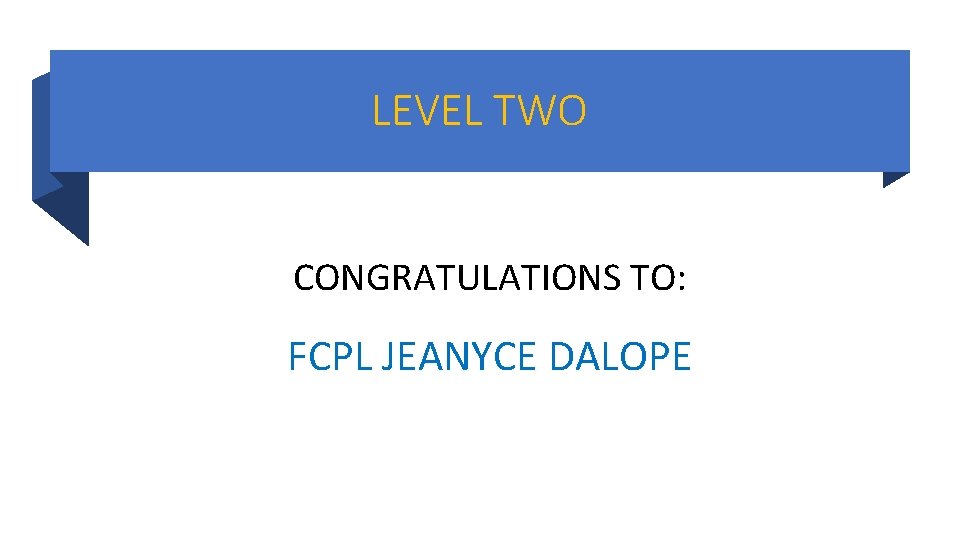 LEVEL TWO CONGRATULATIONS TO: FCPL JEANYCE DALOPE LEVEL TWO CONGRATULATIONS TO: FCPL JEANYCE DALOPE