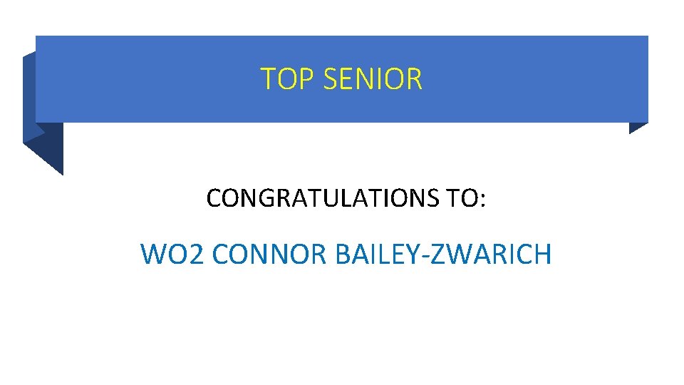 TOP SENIOR CONGRATULATIONS TO: WO 2 CONNOR BAILEY-ZWARICH TOP SENIOR CONGRATULATIONS TO: WO 2 CONNOR BAILEY-ZWARICH