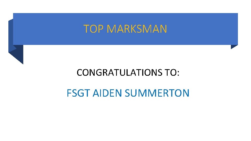 TOP MARKSMAN CONGRATULATIONS TO: FSGT AIDEN SUMMERTON TOP MARKSMAN CONGRATULATIONS TO: FSGT AIDEN SUMMERTON