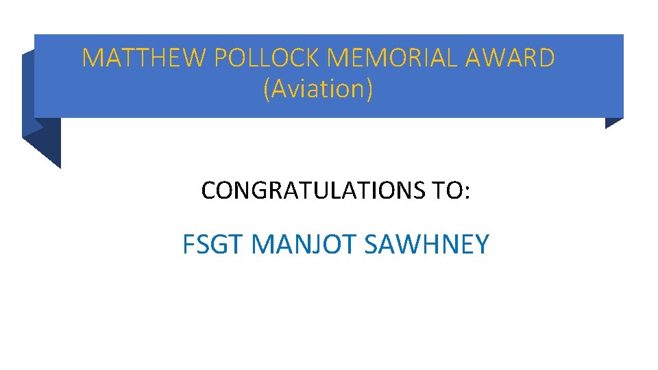MATTHEW POLLOCK MEMORIAL AWARD (Aviation) CONGRATULATIONS TO: FSGT MANJOT SAWHNEY MATTHEW POLLOCK MEMORIAL AWARD (Aviation) CONGRATULATIONS TO: FSGT MANJOT SAWHNEY