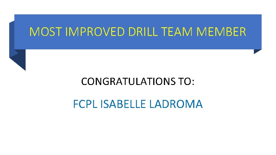 MOST IMPROVED DRILL TEAM MEMBER CONGRATULATIONS TO: FCPL ISABELLE LADROMA MOST IMPROVED DRILL TEAM MEMBER CONGRATULATIONS TO: FCPL ISABELLE LADROMA