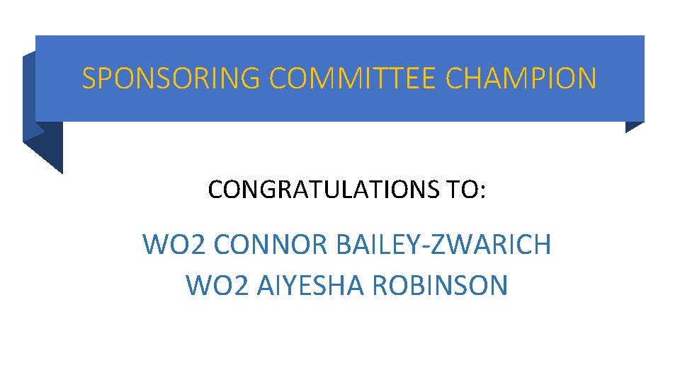 SPONSORING COMMITTEE CHAMPION CONGRATULATIONS TO: WO 2 CONNOR BAILEY-ZWARICH WO 2 AIYESHA ROBINSON SPONSORING COMMITTEE CHAMPION CONGRATULATIONS TO: WO 2 CONNOR BAILEY-ZWARICH WO 2 AIYESHA ROBINSON