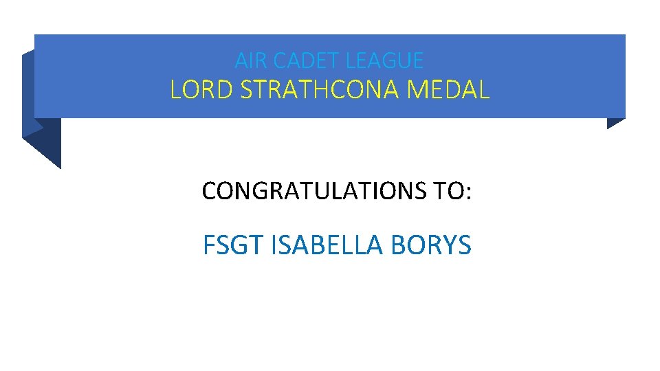 AIR CADET LEAGUE LORD STRATHCONA MEDAL CONGRATULATIONS TO: FSGT ISABELLA BORYS AIR CADET LEAGUE LORD STRATHCONA MEDAL CONGRATULATIONS TO: FSGT ISABELLA BORYS