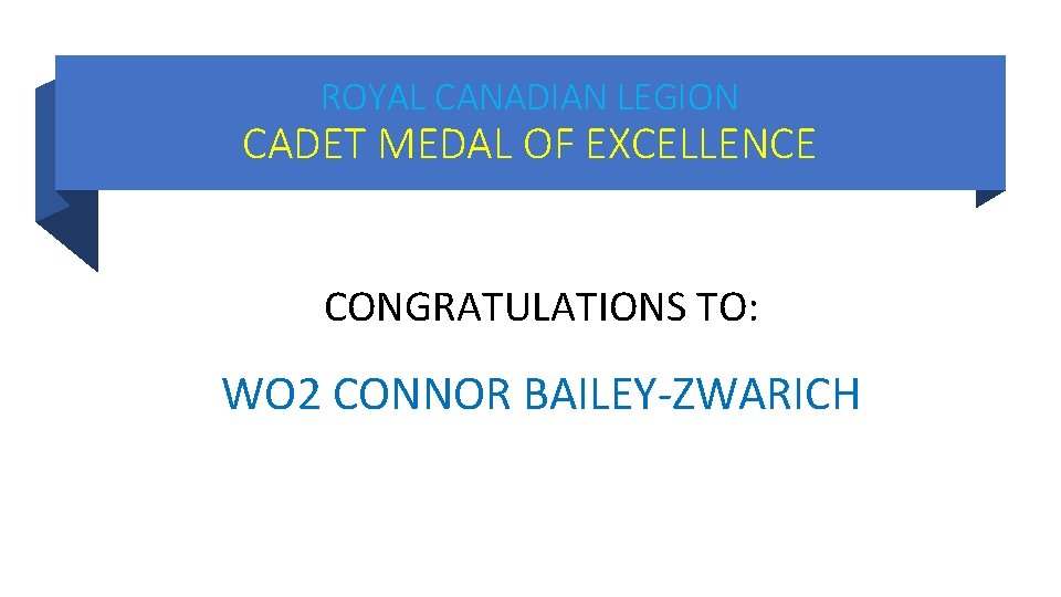 ROYAL CANADIAN LEGION CADET MEDAL OF EXCELLENCE CONGRATULATIONS TO: WO 2 CONNOR BAILEY-ZWARICH ROYAL CANADIAN LEGION CADET MEDAL OF EXCELLENCE CONGRATULATIONS TO: WO 2 CONNOR BAILEY-ZWARICH