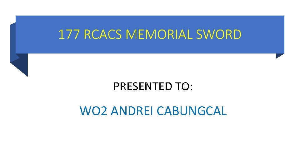 177 RCACS MEMORIAL SWORD PRESENTED TO: WO 2 ANDREI CABUNGCAL 177 RCACS MEMORIAL SWORD PRESENTED TO: WO 2 ANDREI CABUNGCAL