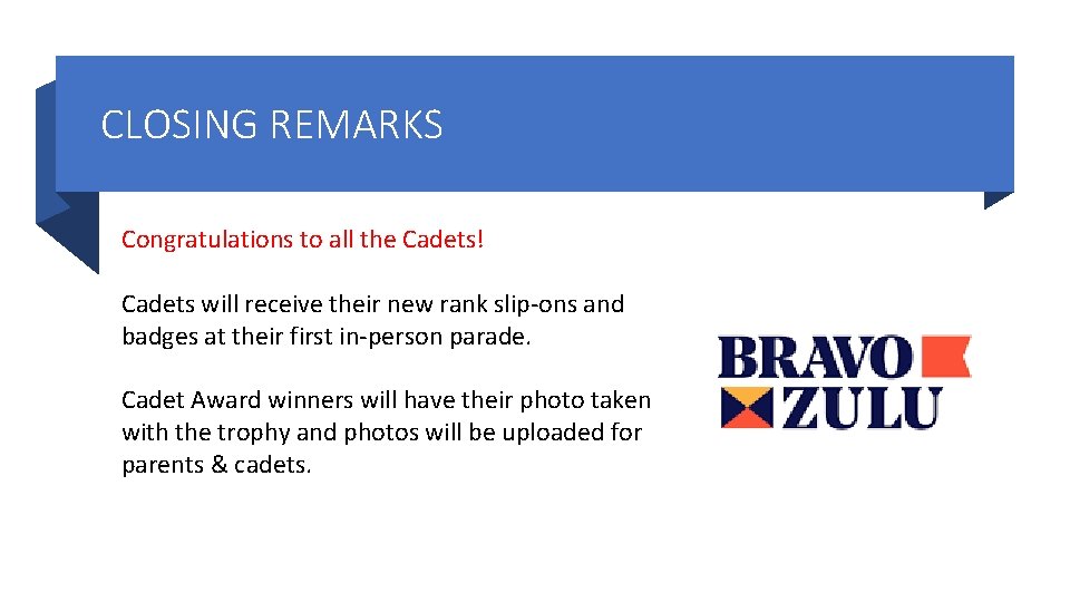 CLOSING REMARKS Congratulations to all the Cadets! Cadets will receive their new rank slip-ons CLOSING REMARKS Congratulations to all the Cadets! Cadets will receive their new rank slip-ons