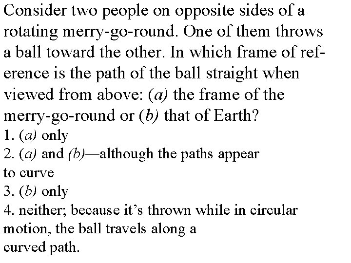 Consider two people on opposite sides of a rotating merry-go-round. One of them throws