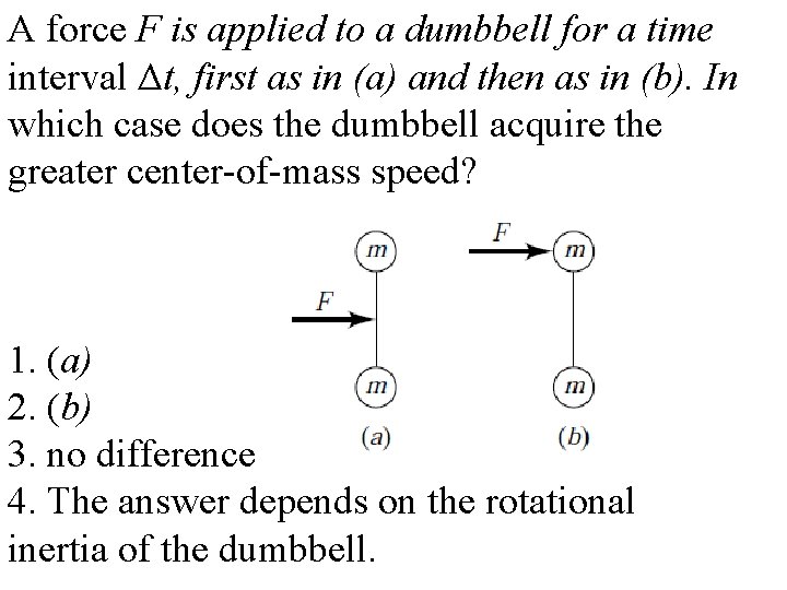 A force F is applied to a dumbbell for a time interval Δt, first