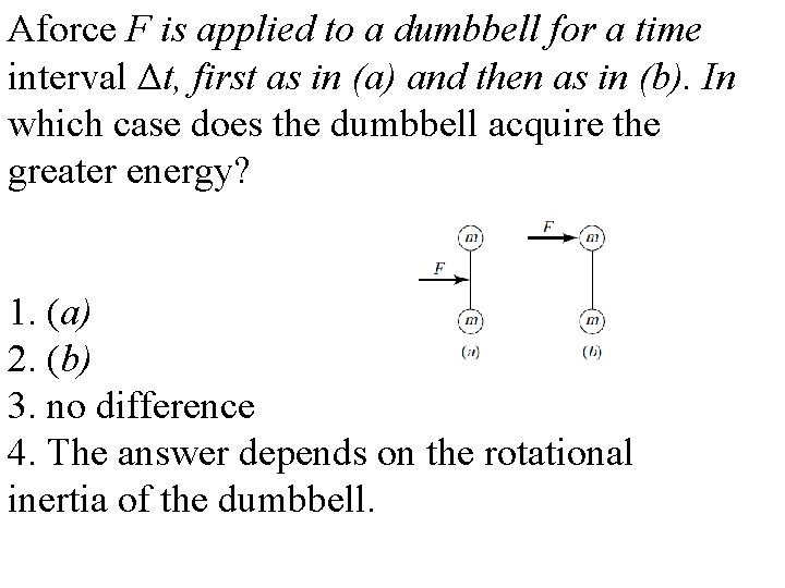 Aforce F is applied to a dumbbell for a time interval Δt, first as