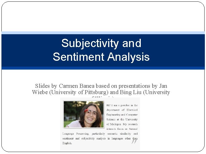 Subjectivity and Sentiment Analysis Slides by Carmen Banea based on presentations by Jan Wiebe