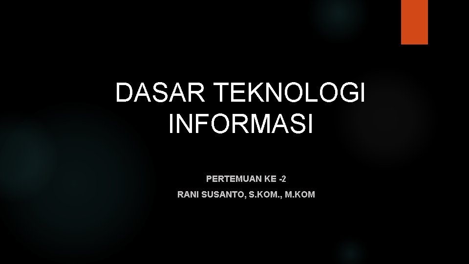 DASAR TEKNOLOGI INFORMASI PERTEMUAN KE -2 RANI SUSANTO, S. KOM. , M. KOM 