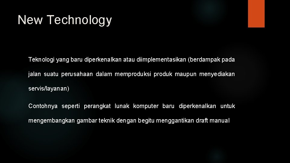 New Technology Teknologi yang baru diperkenalkan atau diimplementasikan (berdampak pada jalan suatu perusahaan dalam