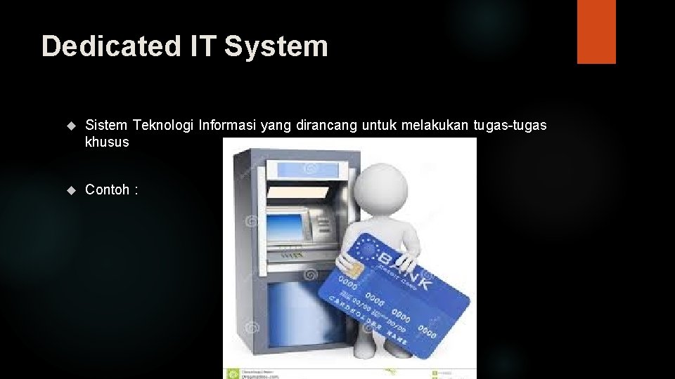 Dedicated IT System Sistem Teknologi Informasi yang dirancang untuk melakukan tugas-tugas khusus Contoh :