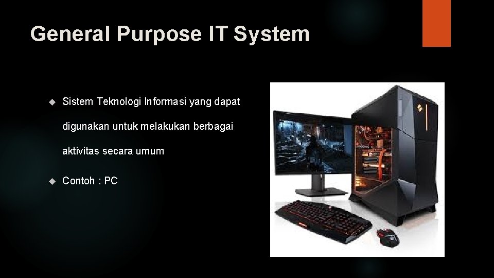 General Purpose IT System Sistem Teknologi Informasi yang dapat digunakan untuk melakukan berbagai aktivitas