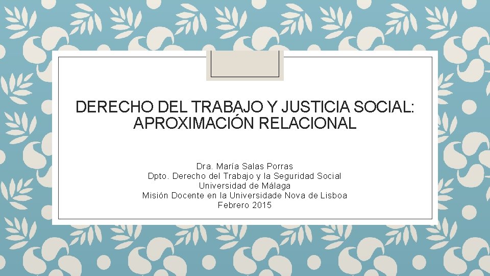DERECHO DEL TRABAJO Y JUSTICIA SOCIAL: APROXIMACIÓN RELACIONAL Dra. María Salas Porras Dpto. Derecho