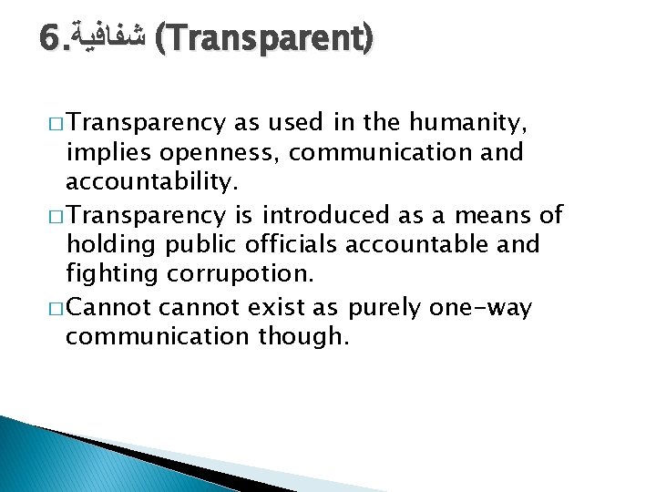 6. ( ﺷﻔﺎﻓﻴﺔ Transparent) � Transparency as used in the humanity, implies openness, communication