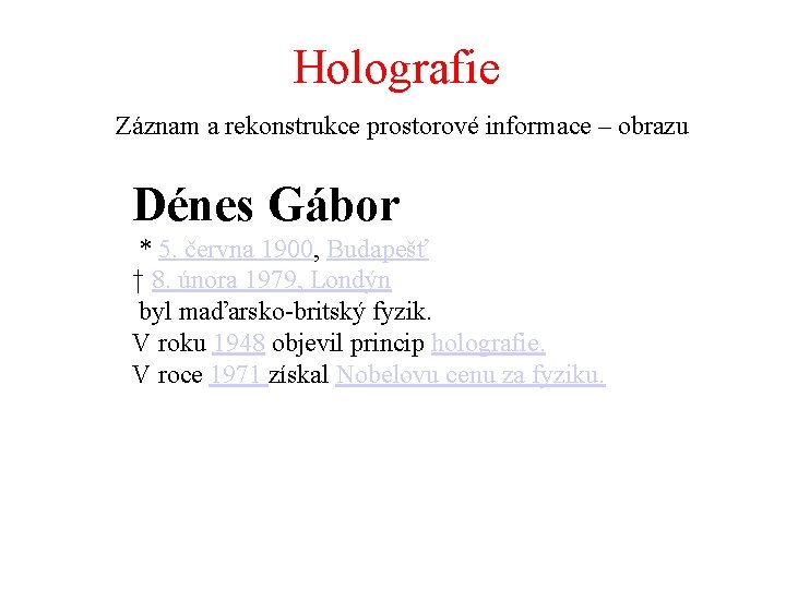 Holografie Záznam a rekonstrukce prostorové informace – obrazu Dénes Gábor * 5. června 1900,