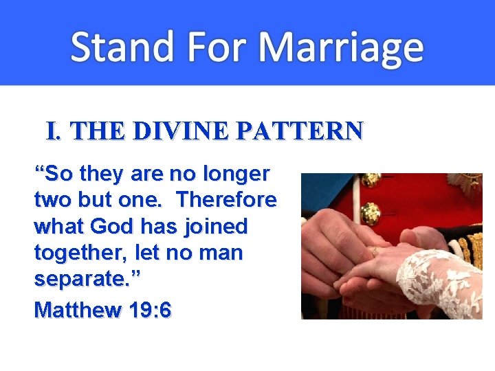 I. THE DIVINE PATTERN “So they are no longer two but one. Therefore what