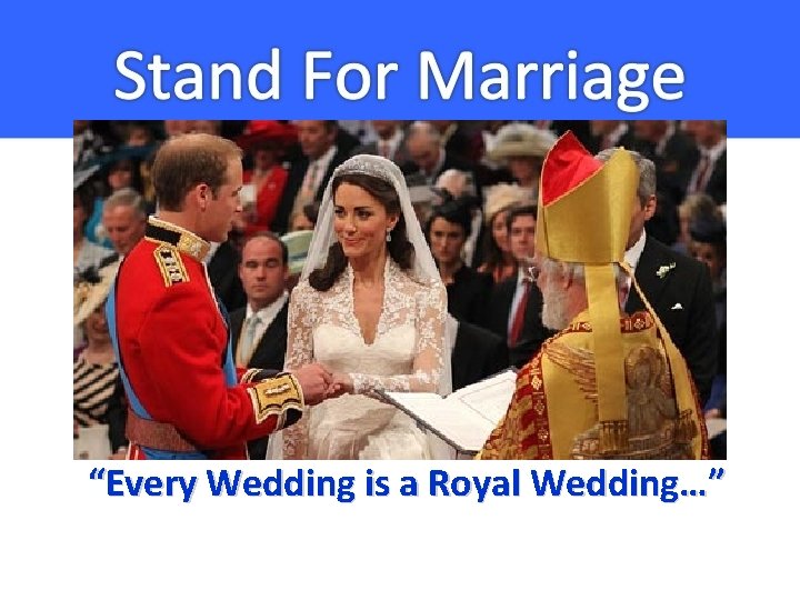 “Every Wedding is a Royal Wedding…” 