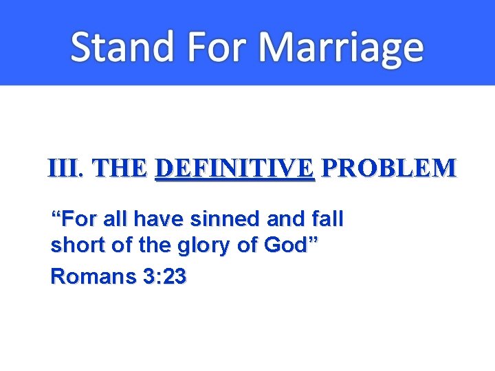 III. THE DEFINITIVE PROBLEM “For all have sinned and fall short of the glory