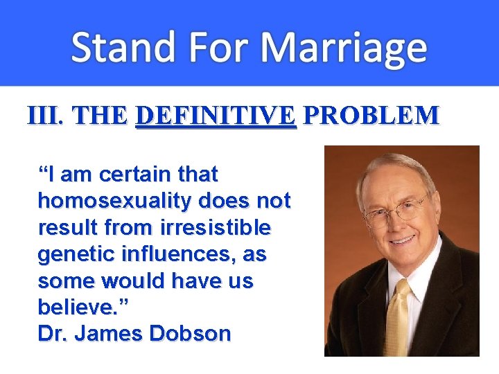 III. THE DEFINITIVE PROBLEM “I am certain that homosexuality does not result from irresistible