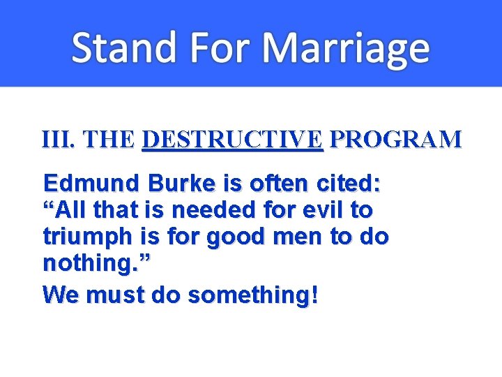 III. THE DESTRUCTIVE PROGRAM Edmund Burke is often cited: “All that is needed for