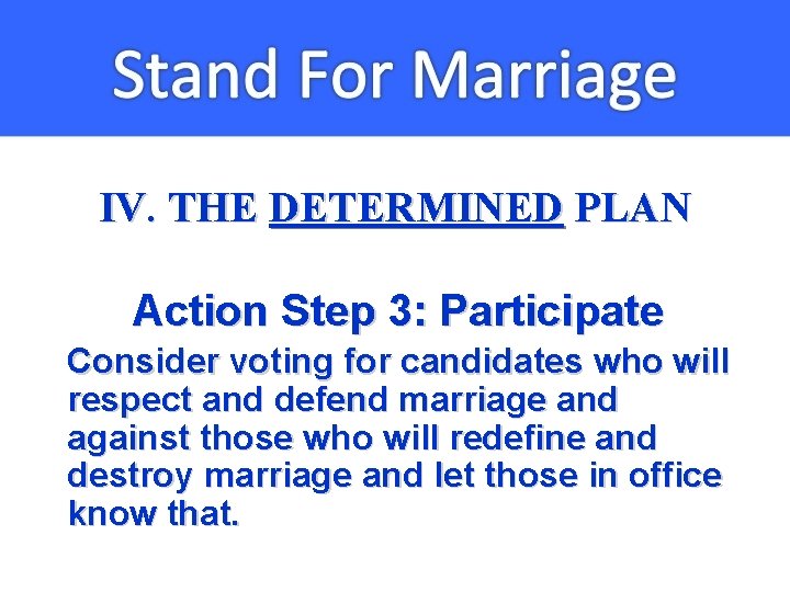 IV. THE DETERMINED PLAN Action Step 3: Participate Consider voting for candidates who will