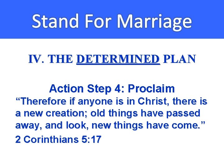 IV. THE DETERMINED PLAN Action Step 4: Proclaim “Therefore if anyone is in Christ,