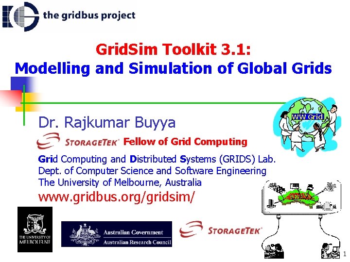 Grid. Sim Toolkit 3. 1: Modelling and Simulation of Global Grids Dr. Rajkumar Buyya