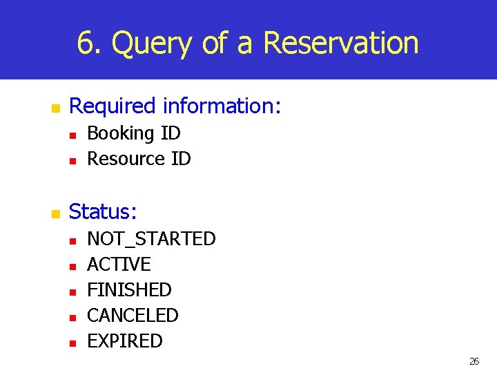 6. Query of a Reservation n Required information: n n n Booking ID Resource