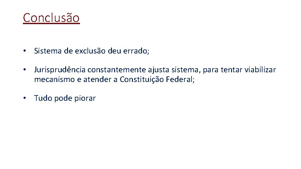 Conclusão • Sistema de exclusão deu errado; • Jurisprudência constantemente ajusta sistema, para tentar