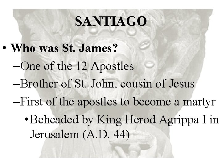 SANTIAGO • Who was St. James? –One of the 12 Apostles –Brother of St.