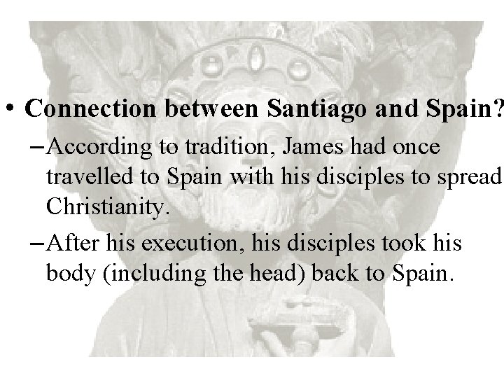  • Connection between Santiago and Spain? – According to tradition, James had once