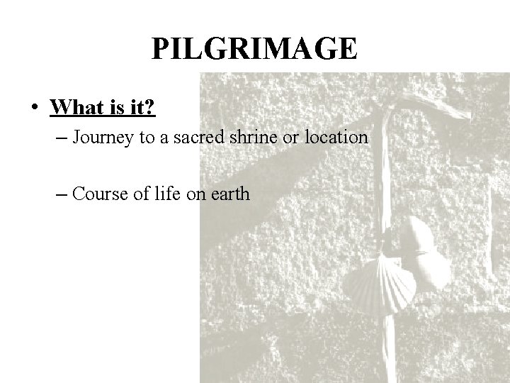 PILGRIMAGE • What is it? – Journey to a sacred shrine or location –