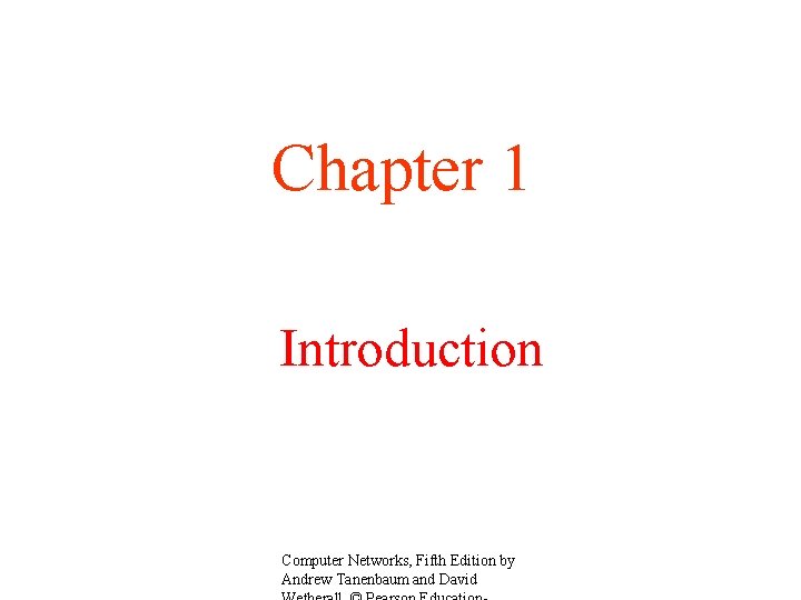 Chapter 1 Introduction Computer Networks, Fifth Edition by Andrew Tanenbaum and David 
